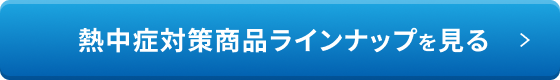 熱中症対策商品ラインナップを見る